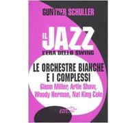 Il jazz. L'era dello swing. Le orchestre bianche e i complessi. Glenn Miller, Artie Shaw, Woody Herman, Nat King Cole