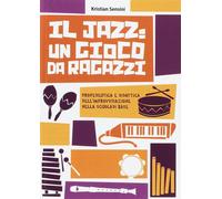 Il jazz: un gioco da ragazzi. Propedeutica e didattica dell'improvvisazion...