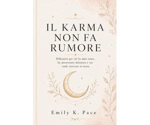 Il Karma non fa rumore: Riflessioni per chi ha dato tanto, ha attraversato delusioni e ora vuole ritrovare se stessa