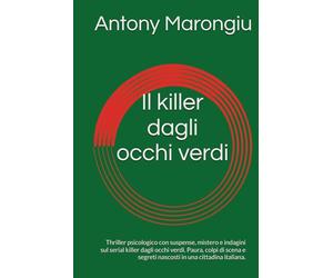 Il killer dagli occhi verdi: Thriller psicologico con suspense, mistero e indagini sul serial killer dagli occhi verdi. Paura, colpi di scena e segreti nascosti in una cittadina italiana.
