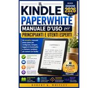 Il Kindle Paperwhite Manuale d'uso per principianti e utenti esperti 2026: Un semplice manuale passo passo per configurare, navigare, leggere le ... risolvere i problemi più comuni con facilità