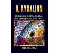 Il kybalion. Studio sulla filosofia ermetica dell'antico Egitto e della Grecia