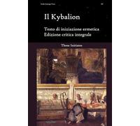 Il Kybalion: Testo di iniziazione ermetica Edizione critica integrale