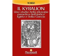 Libri I Tre Iniziati - Il Kybalion. Uno Studio Della Filosofia Ermetica Dell'ant