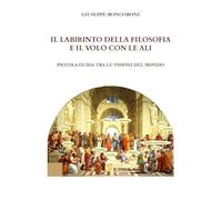 Il labirinto della filosofia e il volo con le ali. Piccola guida tra le visioni del mondo