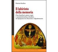 Il labirinto della memoria. Clan familiari, potere regio e amministrazione cittadina ad Agrigento tra Duecento e Quattrocento