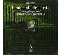 Il labirinto della vita. Un viaggio spirituale nel giardino di Valsanzibio...