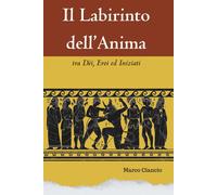 Il Labirinto dell'Anima: tra Dèi, Eroi ed Iniziati - Ciancio Marco