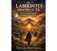 Il Labirinto Dentro di Te: Scopri il Coraggio nascosto e cammina tra le tue ombre