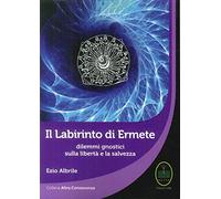 Il labirinto di Ermete. Dilemmi gnostici sulla libertà e la salvezza