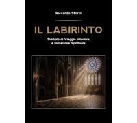 IL LABIRINTO. Simbolo di Viaggio Interiore e Iniziazione Spirituale