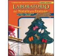 Il laboratorio del Natale più festoso. Tecniche e idee originali per «fare» Natale
