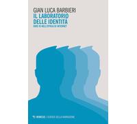 Il laboratorio delle identità. Dire io nell'epoca di internet - Barbieri G...