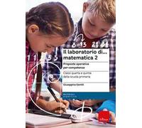 Il laboratorio di... Matematica 2. Proposte operative per competenze. Classi quarta e quinta della scuola primaria. Nuova ediz. Con espansione online