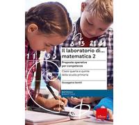 Il laboratorio di... Matematica 2. Proposte operative per competenze. Classi quarta e quinta della scuola primaria. Nuova ediz. Con espansione online: Vol. 2