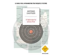 Il laboratorio senza fine. Il ruolo dell'Afghanistan tra passato e futuro ...
