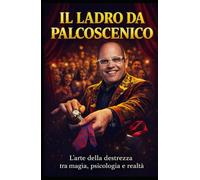 Il Ladro da Palcoscenico: Segreti di Pickpocketing, Misdirection e Psicologia dell'Attenzione per il Palco e la Vita Quotidiana