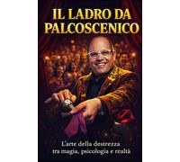 Il Ladro da Palcoscenico: Segreti di Pickpocketing, Misdirection e Psicologia dell'Attenzione per il Palco e la Vita Quotidiana