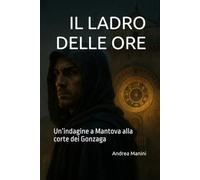 IL LADRO DELLE ORE: Un’indagine a Mantova alla corte dei Gonzaga