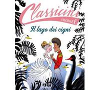 Il lago dei cigni. Classicini. Ediz. a colori