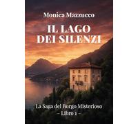 Il lago dei silenzi. La saga del borgo misterioso (Vol. 1)
