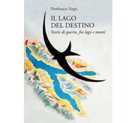 Il lago del destino. Storie di guerra, tra lago e monti