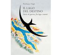 Il lago del destino. Storie di guerra, tra lago e monti