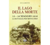 Il lago della morte. 15-16 maggio 1916. La battaglia per monte Colò