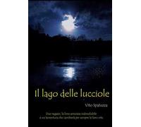 Il Lago delle lucciole. Due amici, la loro amicizia indissolubile e un'avventura che cambiera per sempre le loro vite
