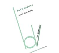 Il lago delle utopie - Minoletti Marco