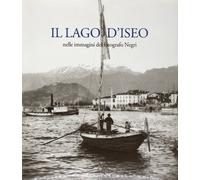 Il lago d'Iseo. Nelle immagini del fotografo Negri. Ediz. italiana e inglese