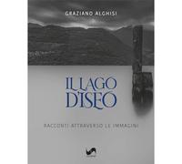 Il lago d'Iseo. Racconti attraverso le immagini