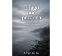 Il lago non perdona: un giallo di Laura Martinez