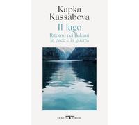 Il lago. Ritorno nei Balcani in pace e in guerra - 2022 - Crocett