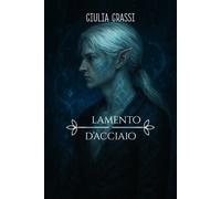 Il lamento d'acciaio - Grassi Giulia