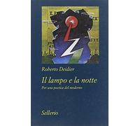 Il lampo e la notte. Per una poetica del moderno - Deidier Roberto