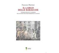 Il largo delle baracche. Intrighi politici e amorosi nell'ultimo decennio borbonico a Napoli