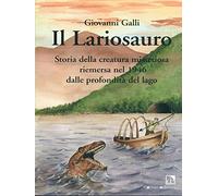 Il lariosauro. Storia della creatura misteriosa riemersa nel 1946 dalle profondità del lago