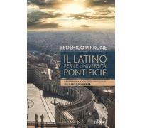 Il latino per le università pontificie. Grammatica, esercizi ed antologia per il