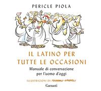 Il latino per tutte le occasioni. Manuale di conversazione per l'uomo d'oggi