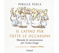 Il latino per tutte le occasioni. Manuale di conversazione per l'uomo d'oggi