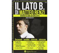 Il lato B. di Matteo Renzi. Biografia non autorizzata
