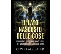 Libri Leadbeater Charles W. - Il Lato Nascosto Delle Cose. Le Influenze Sottili