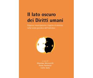IL LATO OSCURO DEI DIRITTI UMANI: ESIGENZE EMANCIPATORIE E LOGICHE DI DOMINIO NELLA TUTELA GIURIDICA DELL INDIVIDUO