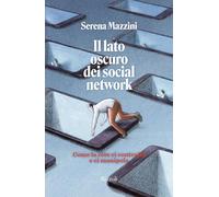 Il lato oscuro dei social network. Come la rete ci controlla e manipola