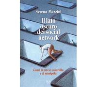 Il lato oscuro dei social network. Come la rete ci controlla e ci manipola
