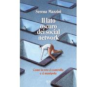 Il lato oscuro dei social network. Come la rete ci controlla e ci manipola