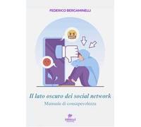 Il lato oscuro dei social network. Manuale di consapevolezza