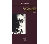 Il lato oscuro del centauro. 100 anni di Primo Levi