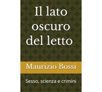 Il lato oscuro del letto ***: Sesso, scienza e crimini